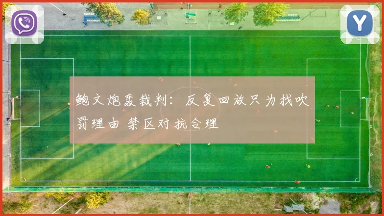 鲍文炮轰裁判：反复回放只为找吹罚理由 禁区对抗合理